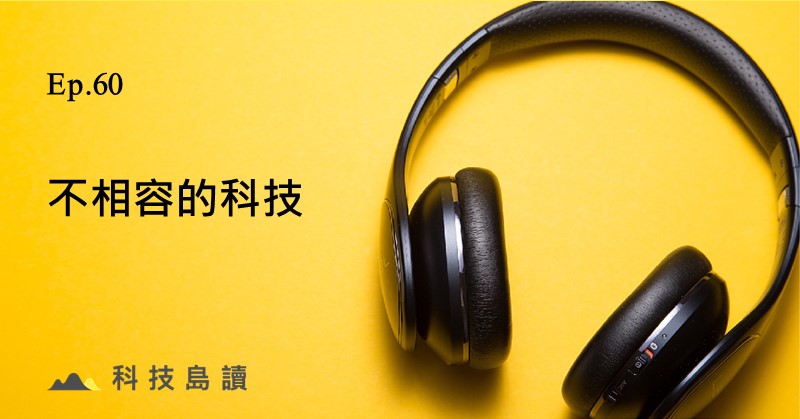 [Podcast] 不相容的科技 – 科技島讀
